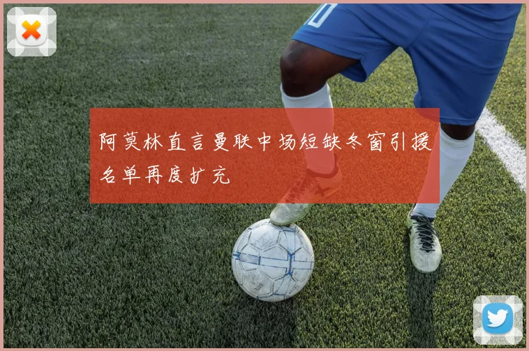 阿莫林直言曼联中场短缺冬窗引援名单再度扩充