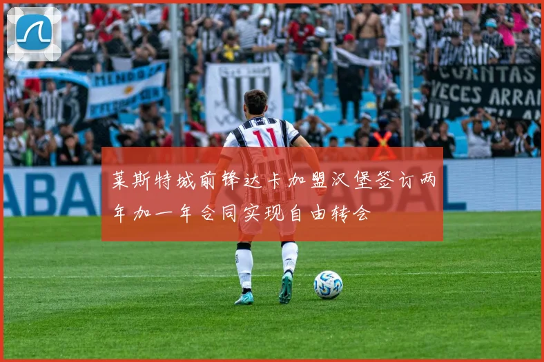莱斯特城前锋达卡加盟汉堡签订两年加一年合同实现自由转会